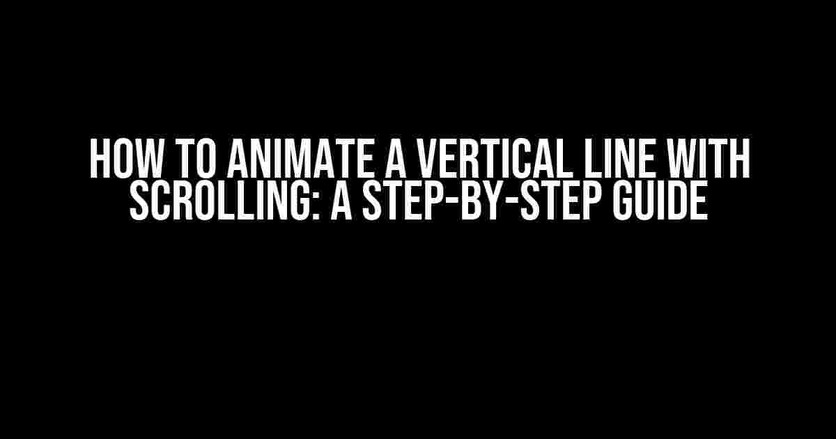 How to Animate a Vertical Line with Scrolling: A Step-by-Step Guide