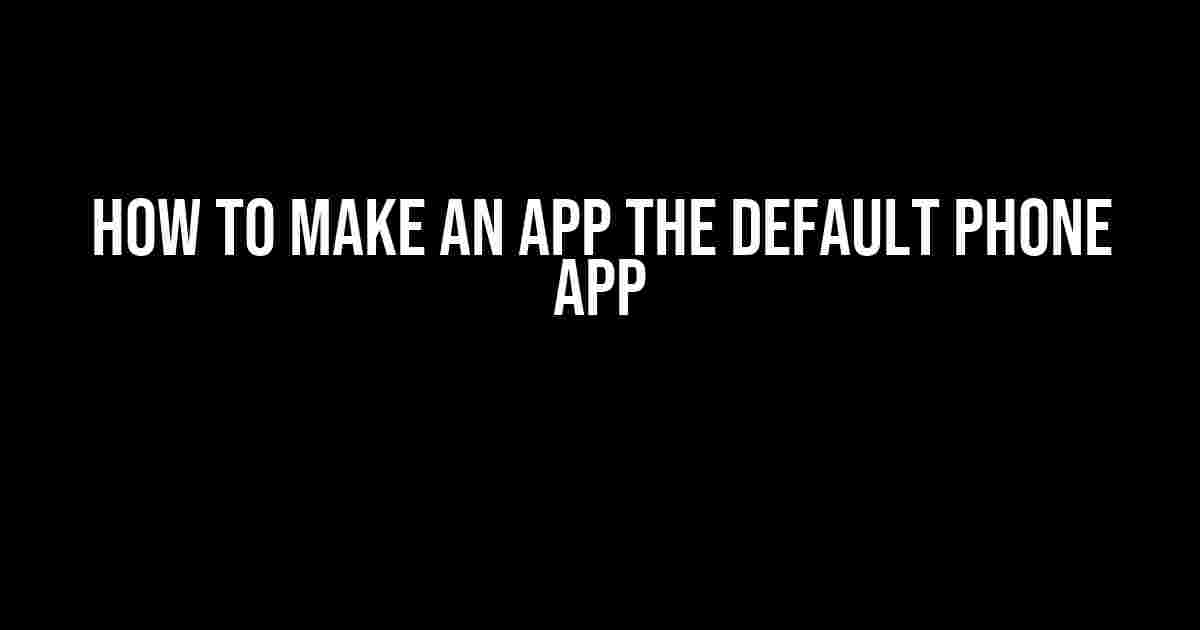 How to Make an App the Default Phone App