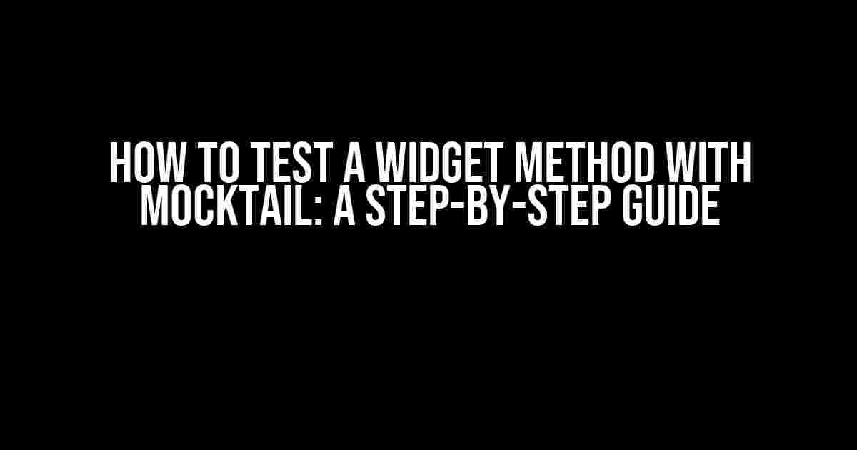 How to Test a Widget Method with Mocktail: A Step-by-Step Guide