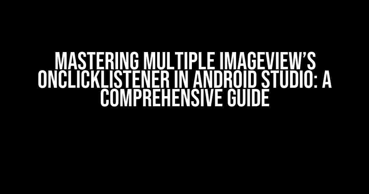 Mastering Multiple Imageview’s OnClickListener in Android Studio: A Comprehensive Guide