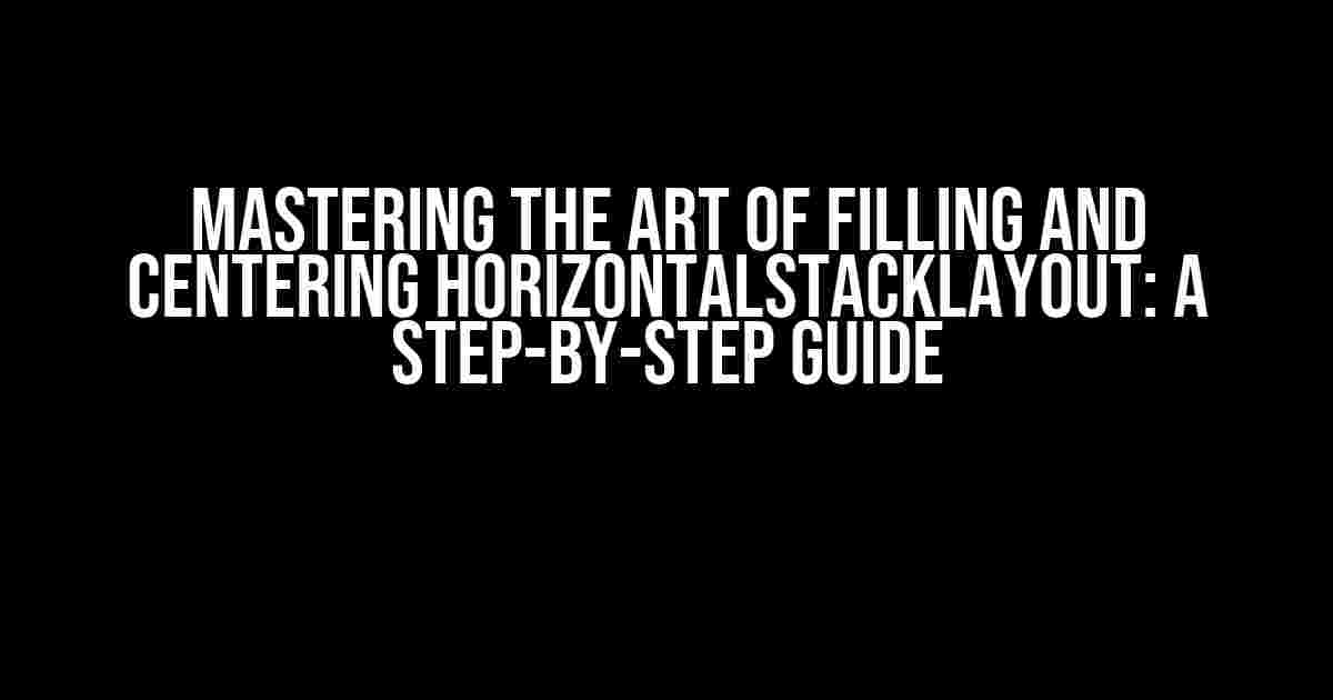 Mastering the Art of Filling and Centering HorizontalStackLayout: A Step-by-Step Guide