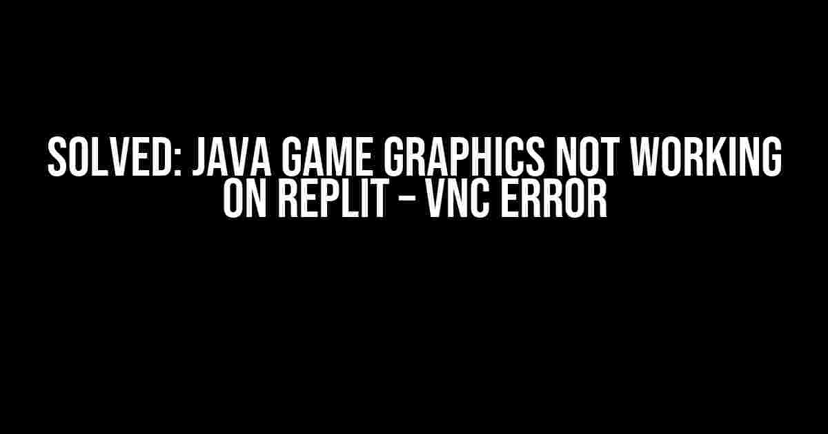 Solved: Java Game Graphics Not Working on Replit – VNC Error