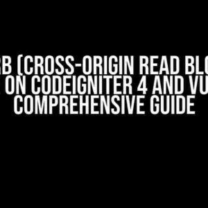 TheCORB (Cross-Origin Read Blocking) Issue on CodeIgniter 4 and Vue 3: A Comprehensive Guide