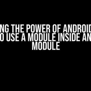 Unlocking the Power of Android Studio: How to Use a Module Inside Another Module