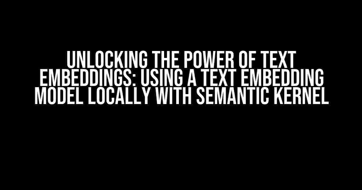 Unlocking the Power of Text Embeddings: Using a Text Embedding Model Locally with Semantic Kernel