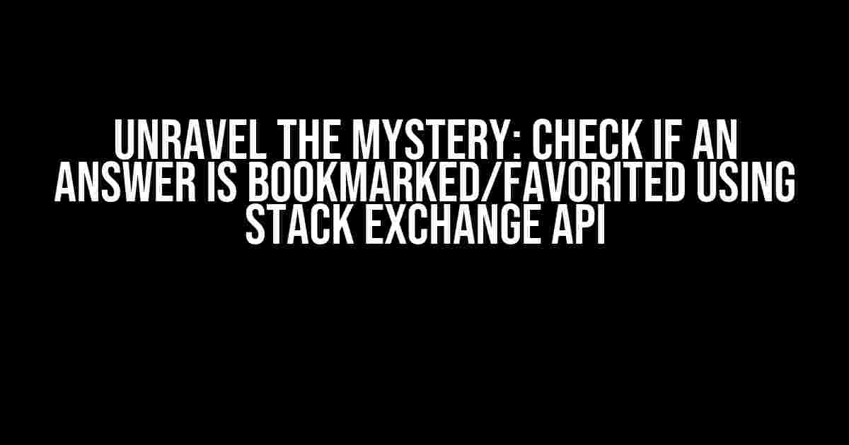 Unravel the Mystery: Check if an Answer is Bookmarked/Favorited using Stack Exchange API